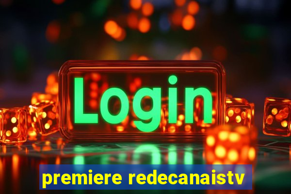 premiere redecanaistv